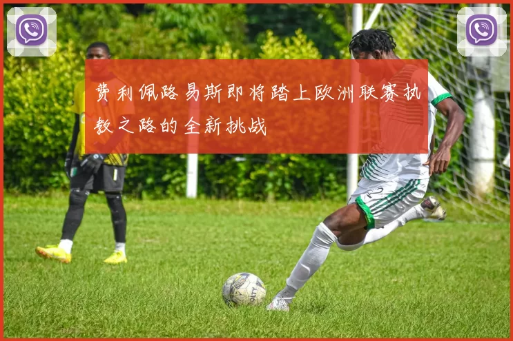 费利佩路易斯即将踏上欧洲联赛执教之路的全新挑战